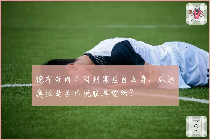 德布劳内合同到期后自由身，瓜迪奥拉是否已说服其续约？