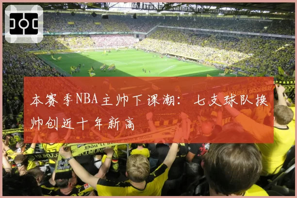 本赛季NBA主帅下课潮：七支球队换帅创近十年新高