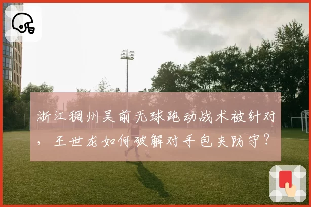 浙江稠州吴前无球跑动战术被针对,王世龙如何破解对手包夹防守?
