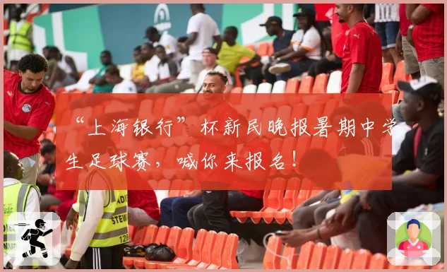 “上海银行”杯新民晚报暑期中学生足球赛，喊你来报名！
